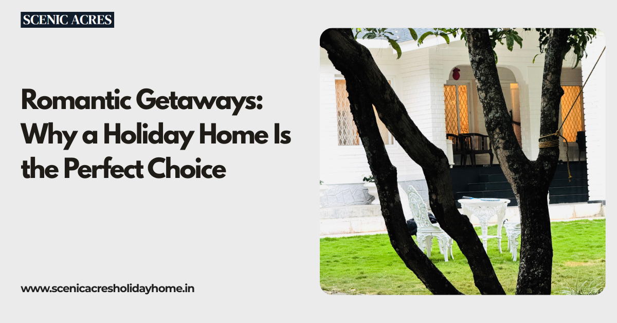 Romantic Getaways: Why a Holiday Home Is the Perfect Choice